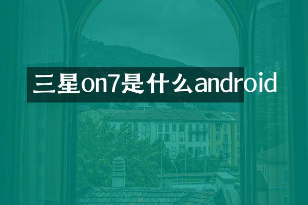 三星on7是什么android