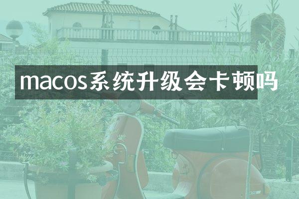 macos系统升级会卡顿吗