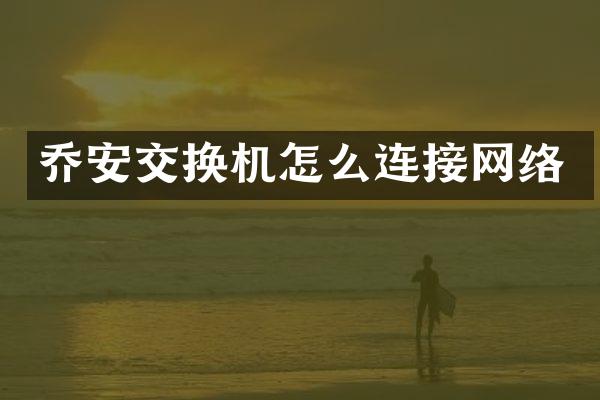 乔安交换机怎么连接网络