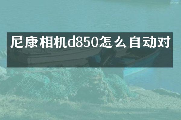 尼康相机d850怎么自动对焦