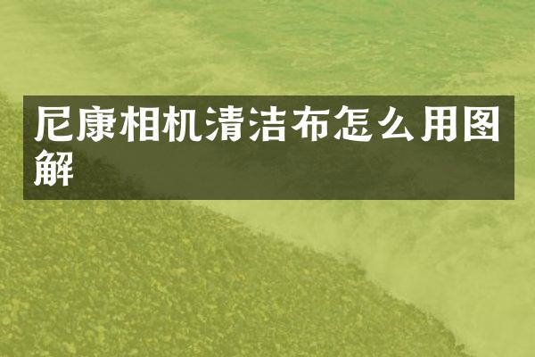 尼康相机清洁布怎么用图解