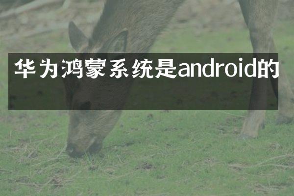 华为鸿蒙系统是android的吗