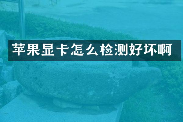 苹果显卡怎么检测好坏啊