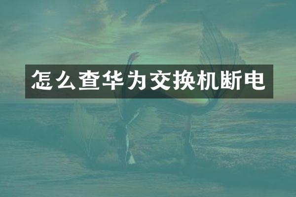 怎么查华为交换机断电