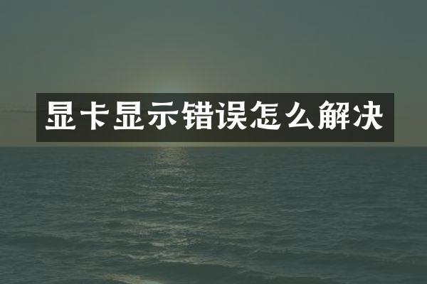 显卡显示错误怎么解决