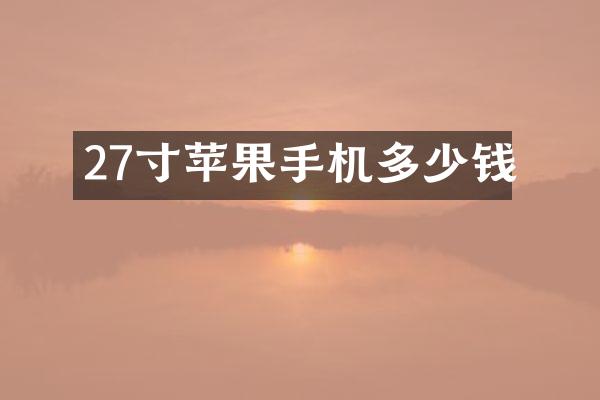27寸苹果手机多少钱