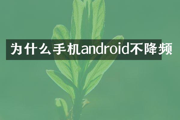 为什么手机android不降频