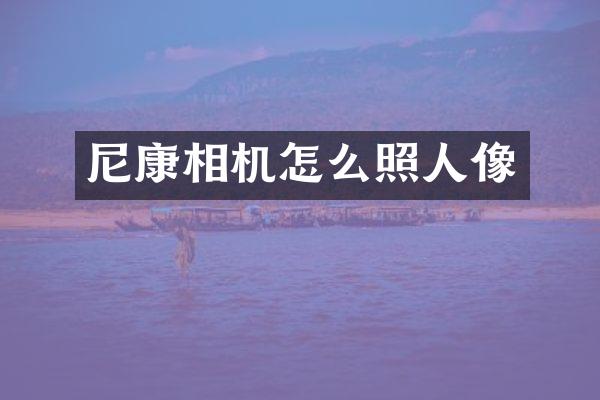 尼康相机怎么照人像