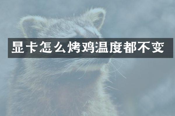 显卡怎么烤鸡温度都不变