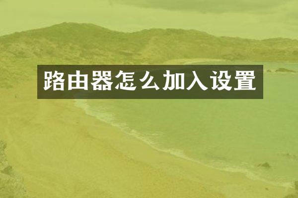 路由器怎么加入设置