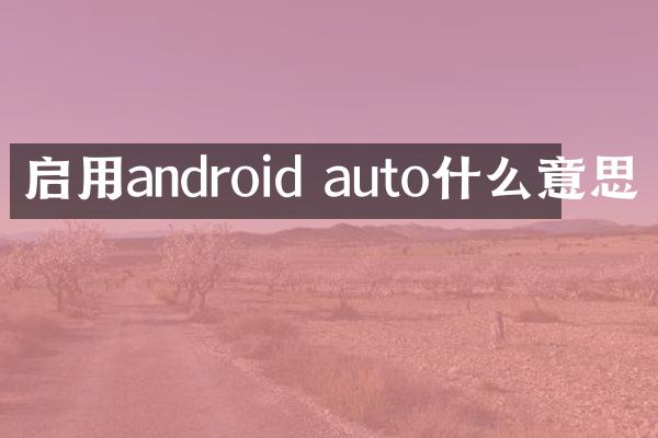 启用android auto什么意思
