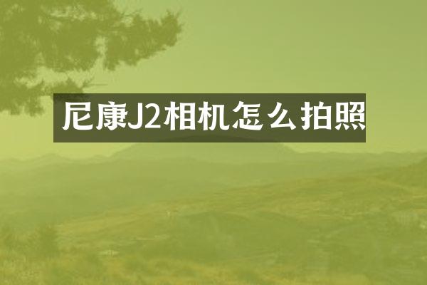 尼康J2相机怎么拍照