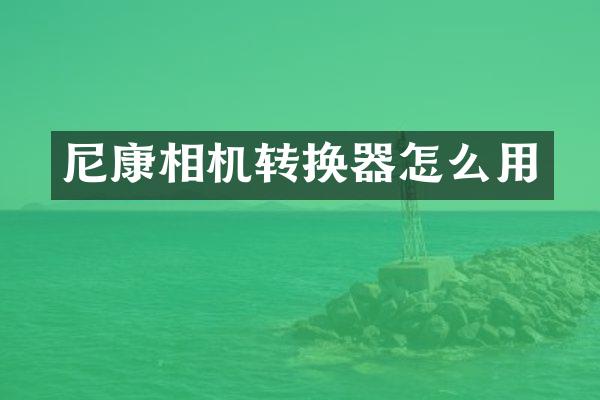 尼康相机转换器怎么用
