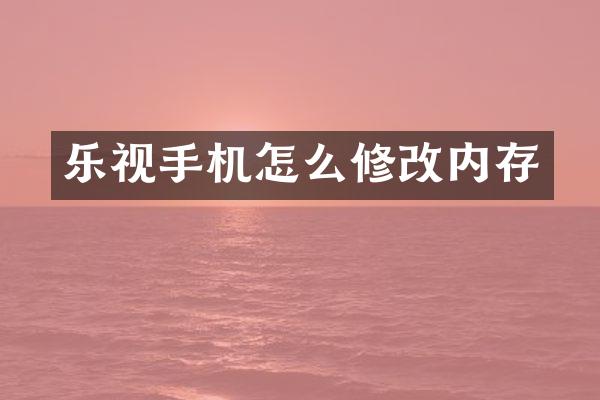 乐视手机怎么修改内存