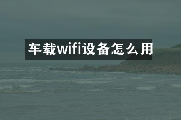 车载wifi设备怎么用
