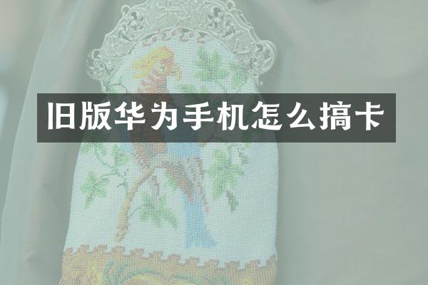 旧版华为手机怎么搞卡