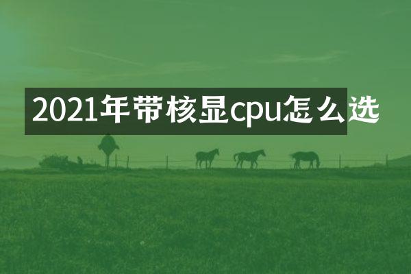 2021年带核显cpu怎么选