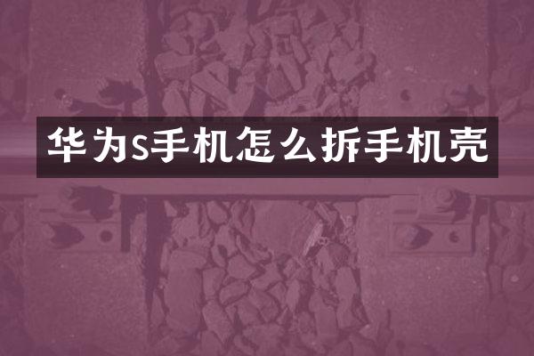 华为s手机怎么拆手机壳