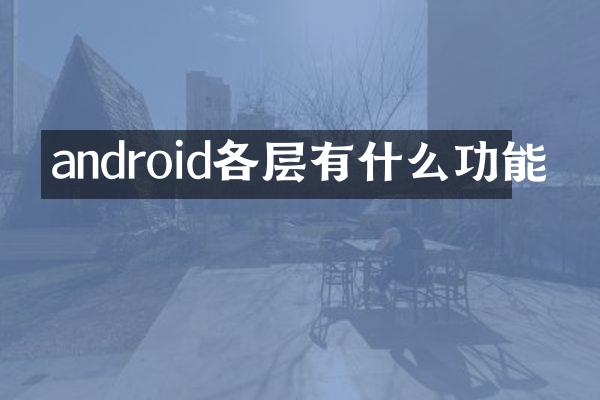 android各层有什么功能