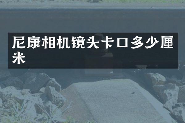 尼康相机镜头卡口多少厘米
