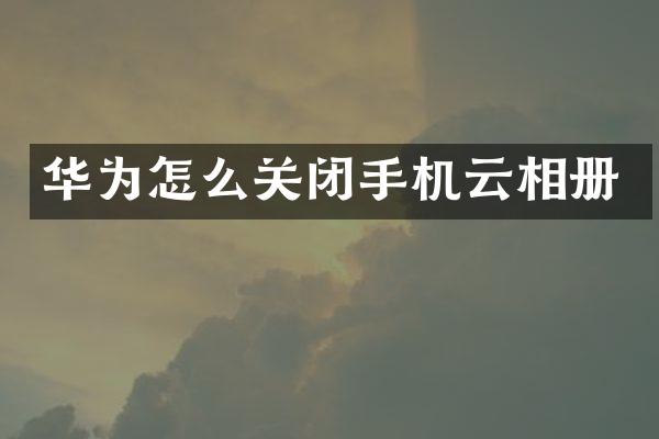 华为怎么关闭手机云相册