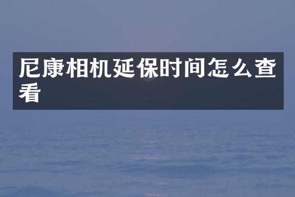 尼康相机延保时间怎么查看