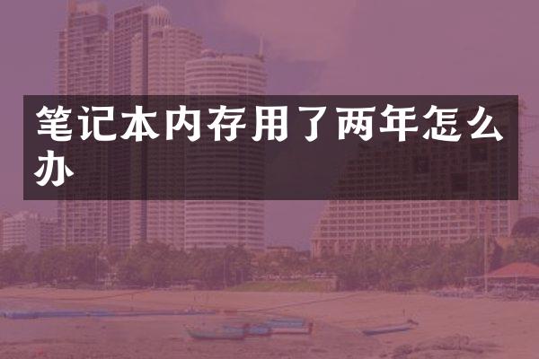 笔记本内存用了两年怎么办