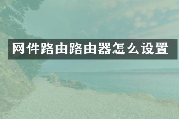 网件路由路由器怎么设置