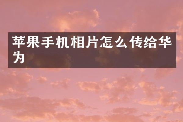 苹果手机相片怎么传给华为