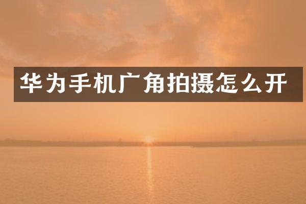 华为手机广角拍摄怎么开