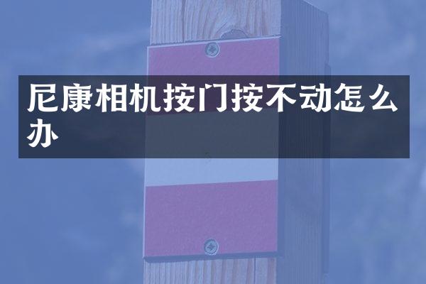 尼康相机按门按不动怎么办