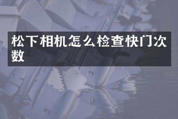 相机怎么检查快门次数