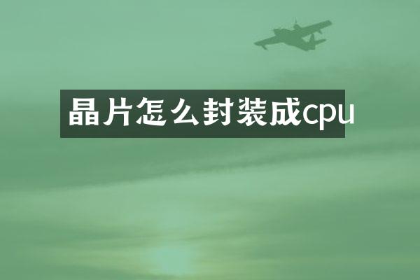 晶片怎么封装成cpu