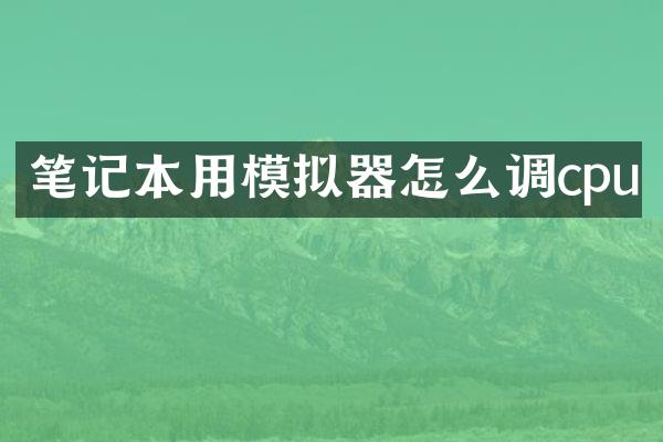 笔记本用模拟器怎么调cpu