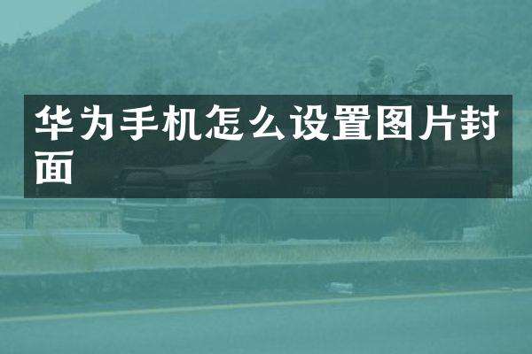 华为手机怎么设置图片封面