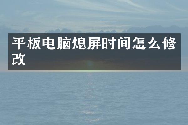 平板电脑熄屏时间怎么修改