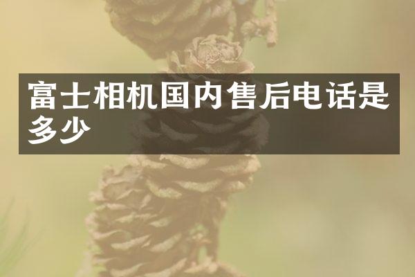 富士相机国内售后电话是多少