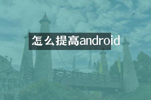 怎么提高android