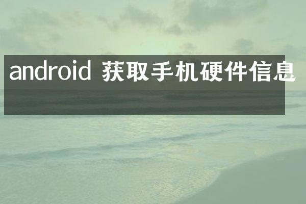 android 获取手机硬件信息吗