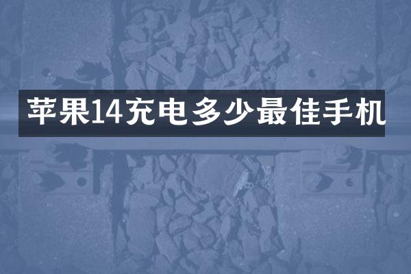 苹果14充电多少最佳手机