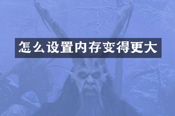 怎么设置内存变得更大