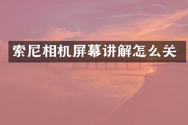 相机屏幕讲解怎么关