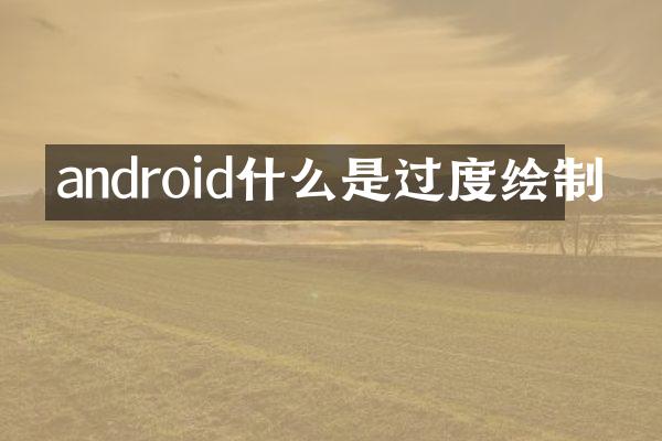 android什么是过度绘制