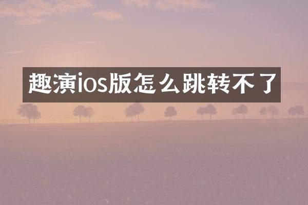 趣演ios版怎么跳转不了
