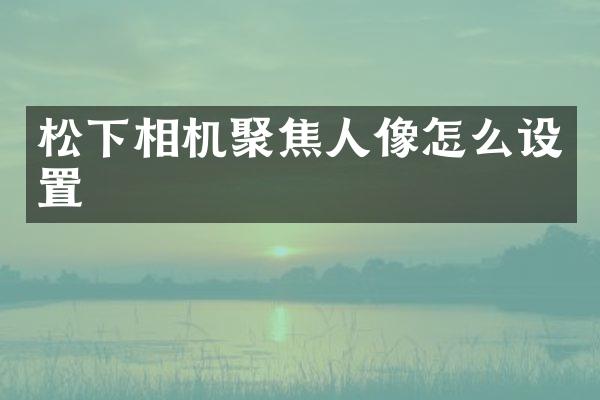 相机聚焦人像怎么设置