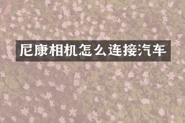 尼康相机怎么连接汽车