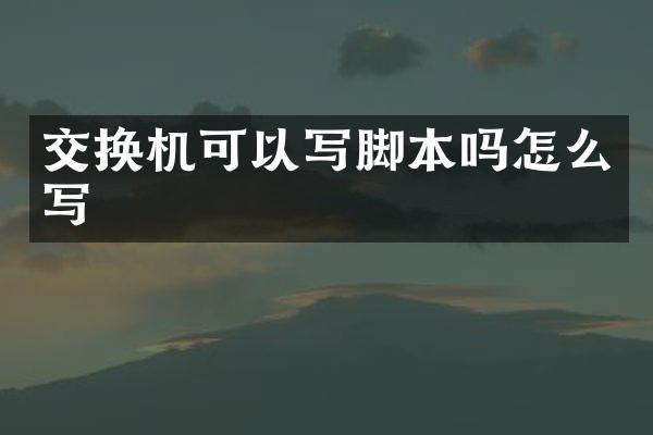 交换机可以写脚本吗怎么写