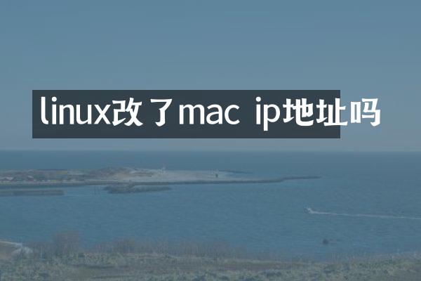 linux改了mac ip地址吗