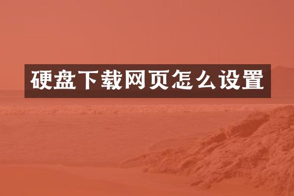 硬盘下载网页怎么设置
