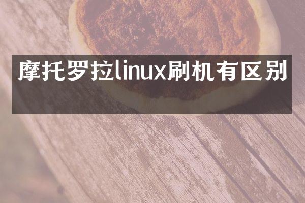 摩托罗拉linux刷机有区别吗